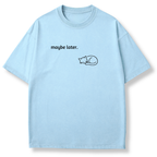 Maybe Later T-shirt